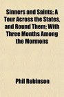 Sinners and Saints A Tour Across the States and Round Them With Three Months Among the Mormons