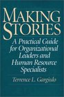 Making Stories A Practical Guide for Organizational Leaders and Human Resource Specialists