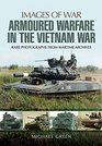 Armoured Warfare in the Vietnam War Rare Photographs from Wartime Archives