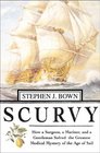 Scurvy  How a Surgeon a Mariner and a Gentlemen Solved the Greatest Medical Mystery of the Age of Sail