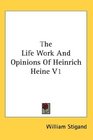 The Life Work And Opinions Of Heinrich Heine V1