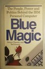 Blue Magic The People Power and Politics Behind the IBM Personal Computer