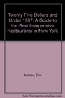 Twenty Five Dollars and Under 1997 A Guide to the Best Inexpensive Restaurants in New York