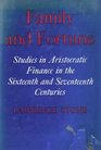 Family and Fortune Studies in Aristocratic Finance in the Sixteenth and Seventeenth Centuries