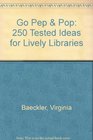 Go Pep  Pop 250 Tested Ideas for Lively Libraries