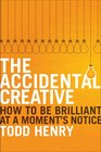 The Accidental Creative How to Be Brilliant at a Moment's Notice
