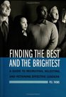 Finding the Best and the Brightest A Guide to Recruiting Selecting and Retaining Effective Leaders