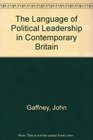 THE LANGUAGE OF POLITICAL LEADERSHIP IN CONTEMPORARY BRITAIN