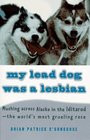 My Lead Dog Was A Lesbian  Mushing Across Alaska in the Iditarodthe World's Most Grueling Race