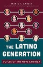 The Latino Generation Voices of the New America