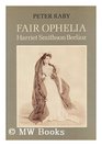 Fair Ophelia  A Life of Harriet Smithson Berlioz