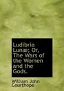 Ludibria Lun Or The Wars of the Women and the Gods