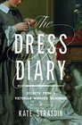 The Dress Diary Secrets from a Victorian Woman's Wardrobe