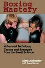 Boxing Mastery  Advanced Technique Tactics and Strategies from the Sweet Science