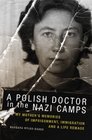 A Polish Doctor in the Nazi Camps My Mother's Memories of Imprisonment Immigration and a Life Remade