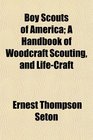 Boy Scouts of America A Handbook of Woodcraft Scouting and LifeCraft