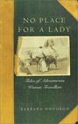 No Place for a Lady Tales of Adventurous Women Travelers