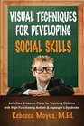 Visual Techniques for Developing Social Skills Activities and Lesson Plans for Teaching Children with HighFunctioning Autism and Asperger's Syndrome