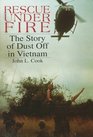 Rescue Under Fire The Story of Dustoff in Vietnam