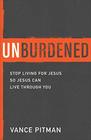 Unburdened: Stop Living for Jesus so Jesus Can Live through You