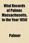Vital Records of Palmer Massachusetts to the Year 1850