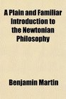 A Plain and Familiar Introduction to the Newtonian Philosophy
