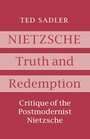 Nietzsche: Truth and Redemption - Critique of the Postmodernist Nietzsche