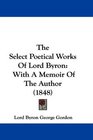 The Select Poetical Works Of Lord Byron With A Memoir Of The Author