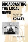 Broadcasting The Local News: The Early Years Of Pittsburgh's Kdka-tv