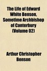 The Life of Edward White Benson Sometime Archbishop of Canterbury