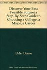 Discover Your Best Possible Future/a StepByStep Guide to Choosing a College a Major a Career