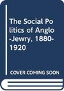 The Social Politics of AngloJewry 18801920