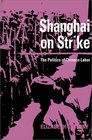 Shanghai on Strike The Politics of Chinese Labor