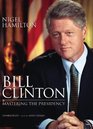Bill Clinton Mastering the Presidency