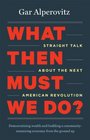 What Then Must We Do Straight Talk About the Next American Revolution