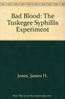 Bad Blood The Tuskegee Syphillis Experiment