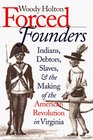 Forced Founders Indians Debtors Slaves and the Making of the American Revolution in Virginia