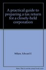A practical guide to preparing a tax return for a closelyheld corporation