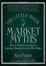 The Little Book of Market Myths How to Profit by Avoiding the Investing Mistakes Everyone Else Makes