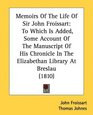 Memoirs Of The Life Of Sir John Froissart To Which Is Added Some Account Of The Manuscript Of His Chronicle In The Elizabethan Library At Breslau