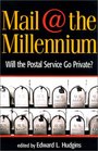 Mail at the Millennium Will the Postal Service Go Private