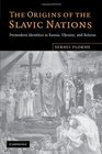 The Origins of the Slavic Nations Premodern Identities in Russia Ukraine and Belarus