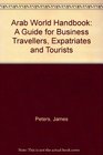 Arab World Handbook A Guide for Business Travellers Expatriates and Tourists