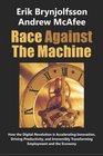 Race Against the Machine How the Digital Revolution is Accelerating Innovation Driving Productivity and Irreversibly Transforming Employment and the Economy