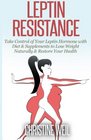 Leptin Resistance Take Control of Your Leptin Hormone with Diet  Supplements to Lose Weight Naturally  Restore Your Health