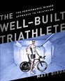 The WellBuilt Triathlete A PerformanceMinded Approach to Triathlon