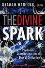The Divine Spark A Graham Hancock Reader Psychedelics Consciousness and the Birth of Civilization