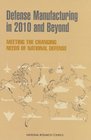Defense Manufacturing in 2010 and Beyond Meeting the Changing Needs of National Defense