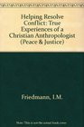 Helping Resolve Conflict: True Experiences of a Christian Anthropologist (Peace and Justice Series:Vol.10)