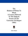 The Relation Of Brain To Mind A Lecture Delivered To The Dialectic Society Of The University Of Glasgow